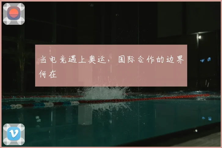 当电竞遇上奥运，国际合作的边界何在