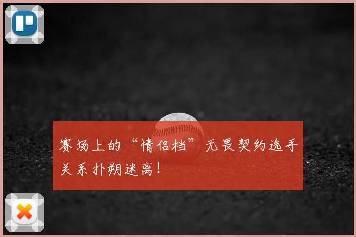 赛场上的“情侣档”无畏契约选手关系扑朔迷离！