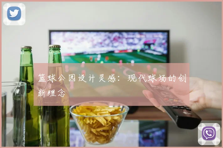 篮球公园设计灵感：现代球场的创新理念