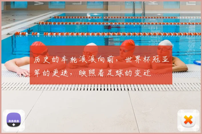 历史的车轮滚滚向前,世界杯冠亚军的更迭,映照着足球的变迁